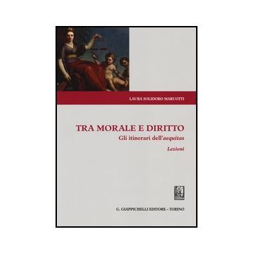 Tra Morale E Diritto. Gli Itinerari Dell'aequitas. Lezioni - Solidoro Maruotti Laura - Giappichelli - 9788834889336