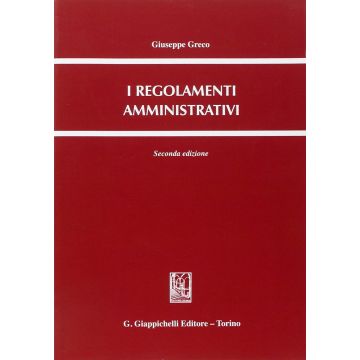 I Regolamenti Amministrativi  - Greco Giuseppe - Giappichelli - 9788834889756