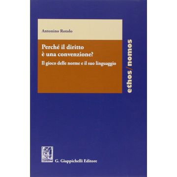 Perche' Il Diritto E' Una Convenzione? Il Gioco Delle Norme E Il Suo Linguaggio - Rotolo Antonino - Giappichelli - 9788834889886