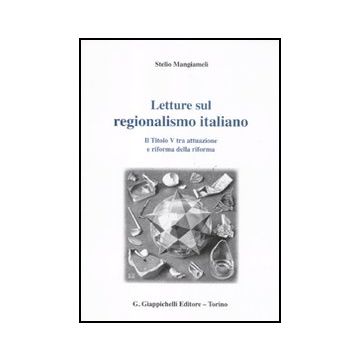 Letture Sul Regionalismo Italiano. Il Titolo V Tra Attuazione E Riforma Della  Riforma - Mangiameli Stelio - Giappichelli - 9788834898475