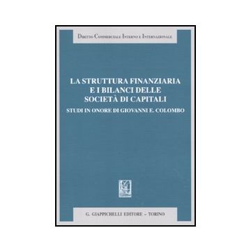 La Struttura Finanziaria E I Bilanci Delle Societa' Di Capitali. Studi In Onore Di  Giovanni E. Colombo  -  - Giappichelli - 9788834898642