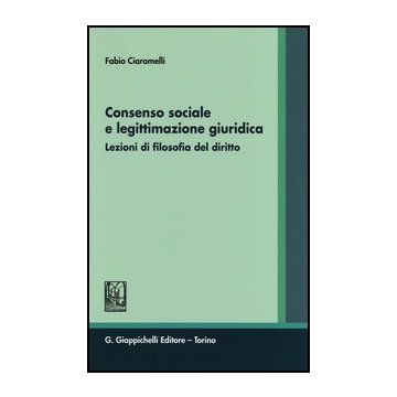 Consenso Sociale E Legittimazione Giuridica. Lezioni Di Filosofia Del Diritto  [Ciaramelli - Giappichelli]