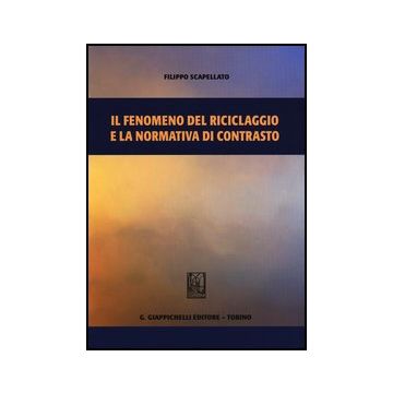 Il Fenomeno Del Riciclaggio E La Normativa Di Contrasto  - Scapellato Filippo - Giappichelli - 9788834899786