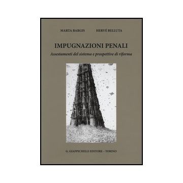 Impugnazioni Penali. Assestamenti Del Sistema E Prospettive Di Riforma - Bargis Marta; Belluta Herve' - Giappichelli - 9788834899809