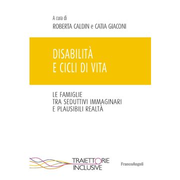 Disabilità e cicli di vita. Le famiglie tra seduttivi immaginari e plausibili realtà