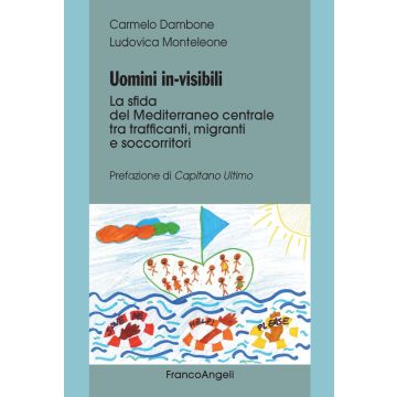 Uomini in-visibili. La sfida del Mediterraneo centrale tra trafficanti, migranti e soccorritori