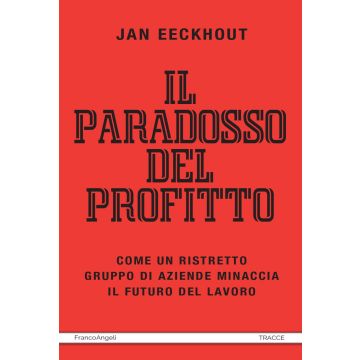 Il paradosso del profitto. Come un ristretto gruppo di aziende minaccia il futuro del lavoro