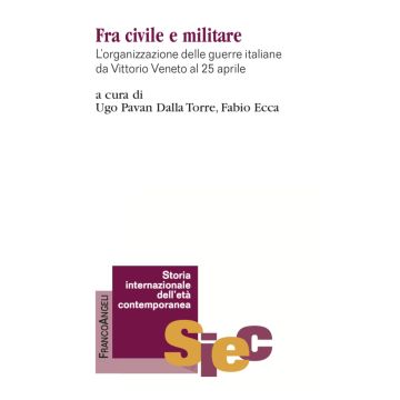 Fra civile e militare. L'organizzazione delle guerre italiane da Vittorio Veneto al 25 aprile