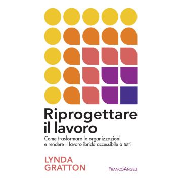 Riprogettare il lavoro. Come trasformare le organizzazioni e rendere il lavoro ibrido accessibile a tutti