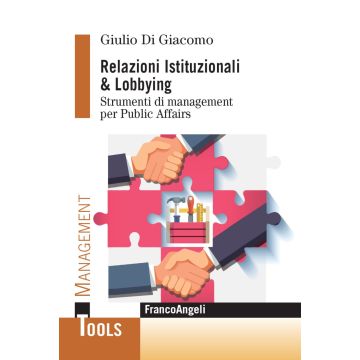 Relazioni istituzionali & lobbying. Strumenti di management per public affairs
