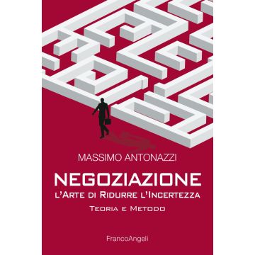 Negoziazione l'arte di ridurre l'incertezza. Teoria e metodo