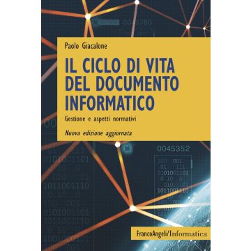 Il ciclo di vita del documento informatico. Gestione e aspetti normativi. Nuova ediz.