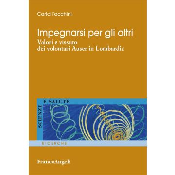 Impegnarsi per gli altri. Valori e vissuto dei volontari Auser in Lombardia