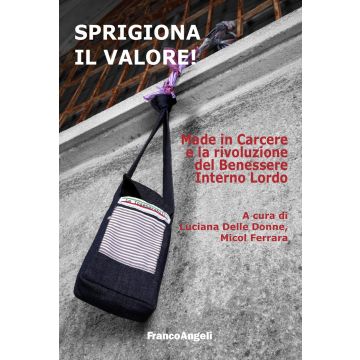 Sprigiona il valore! Made in Carcere e la rivoluzione del Benessere Interno Lordo