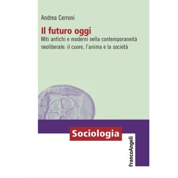 Il futuro oggi. Miti antichi e moderni nella contemporaneità neoliberale: il cuore, l'anima e la società
