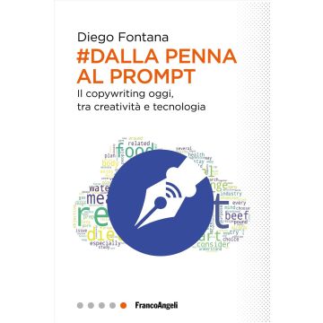 Dalla penna al prompt. Il copywriting oggi, tra creatività e tecnologia (Fontana Diego - Franco Angeli)