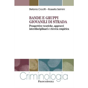 Bande e gruppi giovanili di strada. Prospettive teoriche, approcci interdisciplinari e ricerca empirica (Crocitti Stefania;Selmini Rossella - Franco Angeli)