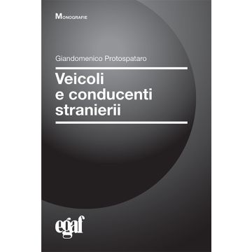 Veicoli e conducenti stranieri 6/ed. 2022 Guida e circolazione veicoli stranieri alla luce anche delle più recenti disposizioni sulla esterovestizione (Protospataro - Egaf)
