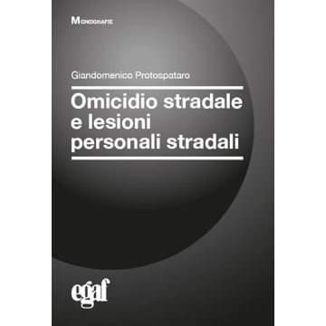 Omicidio stradale e lesioni personali stradali 3/ed. 2023 (Protospataro - Egaf)