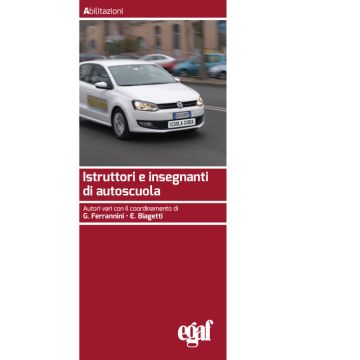 Istruttori e insegnanti di autoscuola 2024 - Manuale per il corso e l'esame di abilitazione per insegnante di teoria e istruttore di guida, aderente al programma ministeriale e aggiornato con le più recenti novità normative (Biagetti, Ferrannini - Egaf)
