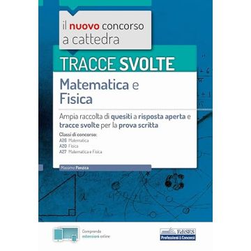 Tracce svolte di Matematica e Fisica per la prova scritta. Esercizi di matematica e fisica per la prova scritta. Ampia raccolta di esercizi svolti per la prova scritta del concorso a cattedra