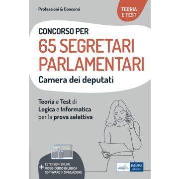 Concorso 65 Segretari parlamentari Camera dei Deputati. Teoria e test di logica e informatica per la prova selettiva. Con software di simulazione. Con video-corso di logica