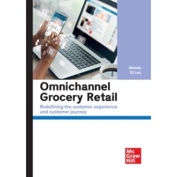 Omnichannel grocery retail. Redefining the customer experience and customer journey (Di Leo Alessio - McGraw-Hill)