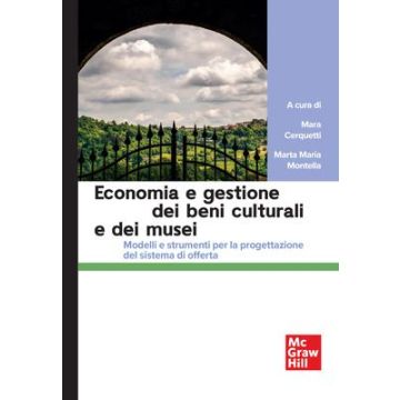 Economia e gestione dei beni culturali e dei musei. Modelli e strumenti per la progettazione del sistema di offerta (Cerquetti Mara; Montella Marta Maria - Mcgraw-Hill)