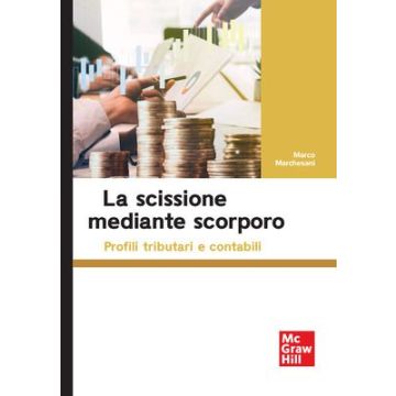 La scissione mediante scorporo. Profili tributari e contabili (Marchesani Marco - McGraw-Hill)