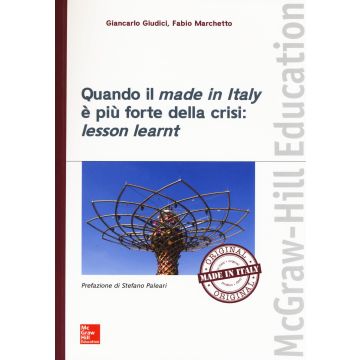 Quando il made in Italy è più forte della crisi: lesson learnt  Giudici Giancarlo; Marchetto Fabio  McGraw-Hill Italia  9788838675034