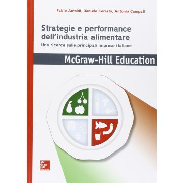 Strategie e performance dell’industria alimentare. Una ricerca sulle principali imprese italiane  Antoldi Fabio; Cerrato Daniele; Campati Antonio  McGraw-Hill Italia  9788838675096