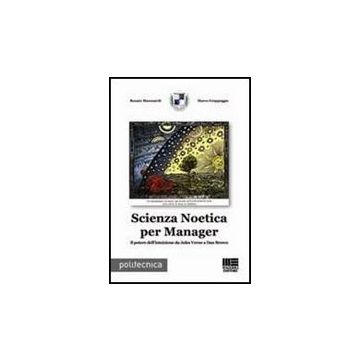 Scienza Noetica Per Manager. Il Potere Dell'intuizione Da Jules Verne A Dan Brow Brown