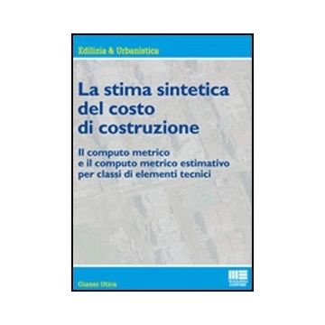 La Stima Sintetica Del Costo Di Costruzione. Il computo metrico e il computo metrico estimativo per classi di elementi tecnici