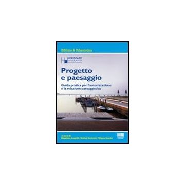 Progetto E Paesaggio. Guida Pratica Per L'autorizzazione E La Relazione Paesaggistica
