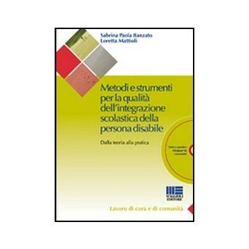 Metodi E Strumenti Per La Qualita' Dell'integrazione Scolastica Della Persona Disabile. Dalla Teoria Alla Pratica. Con Cd-rom