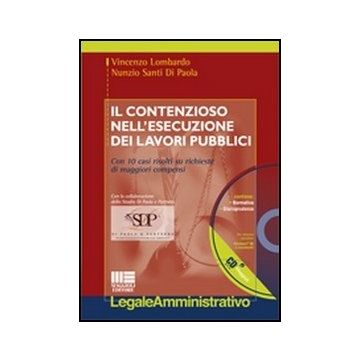 Il Contenzioso Nell'esecuzione Dei Lavori Pubblici. Con 10 casi risolti su richieste di maggiori compensi 