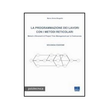 La Programmazione Dei Lavori Con I Metodi Reticolari. Metodi E Strumenti Di Project Management Per La Costruzione 