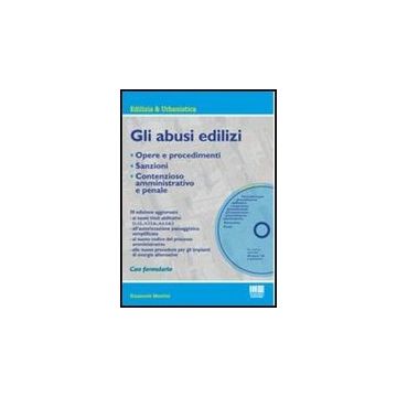 Gli Abusi Edilizi. Opere e procedimenti - Sanzioni - Contenzioso amministrativo e penale
