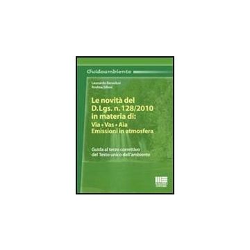 Le Novita' Del D.lgs. N. 128/2010 In Materia Di: Via, Vas, Aia. Emissioni In Atmosfera - Guida al terzo correttivo del Testo unico dell’ambiente  