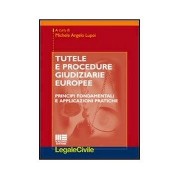Tutele E Procedure Giudiziarie Europee. Principi Fondamentali E Applicazioni Pratiche