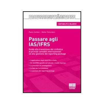 Passare Agli Ias/ifrs. Guida Alla Transizione Dal Civilistico Ai Principi Contabili Internazionali Ed Alla Gestione Del Reporting Package