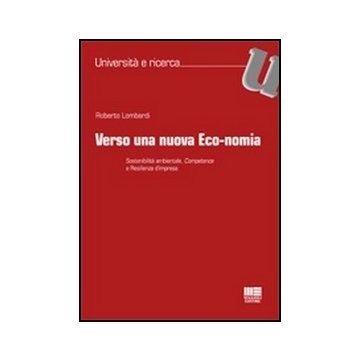 Verso Una Nuova Eco-nomia. Sostenibilita' Ambientale, Competence E Resilienza D'impresa