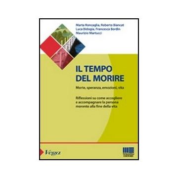 Il Tempo Del Morire. Morte, speranza, emozioni, vita Riflessioni su come accogliere e accompagnare la persona morente alla fine della vita 