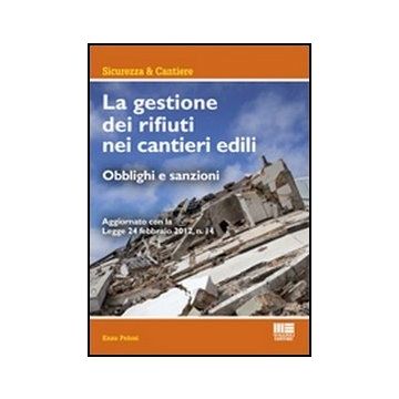 La Gestione Dei Rifiuti Nei Cantieri Edili - Obblighi e sanzioni Aggiornato con la Legge 24 febbraio 2012, n. 14