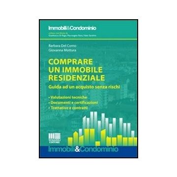Comprare Un Immobile Residenziale. Guida ad un acquisto senza rischi - Valutazioni tecniche - Documenti e certificazioni - Trattative e contratti 