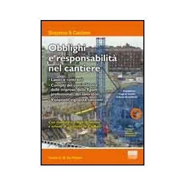 Obblighi E Responsabilita' Nel Cantiere. - Lavori e contratti - Compiti del committente, delle imprese, delle figure  professionali, dei lavoratori - Violazioni, vigilanza, sanzioni  