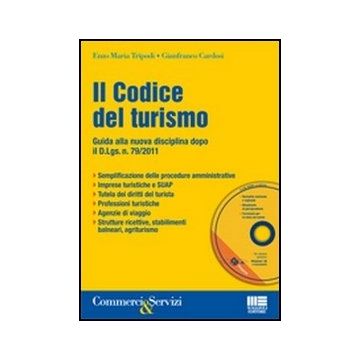 Il Codice Del Turismo. Guida alla nuova disciplina dopo il D.Lgs. n. 79/2011 - Semplificazione delle procedure amministrative - Imprese turistiche e SUAP - Tutela dei diritti del turista - Professioni turistiche - Agenzie di viaggio - Strutture ricettive,