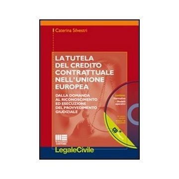 La Tutela Del Credito Contrattuale Nell'unione Europea. Dalla Domanda Al Riconoscimento Ed Esecuzione Del Provvedimento Giudiziale. Con Cd-rom 