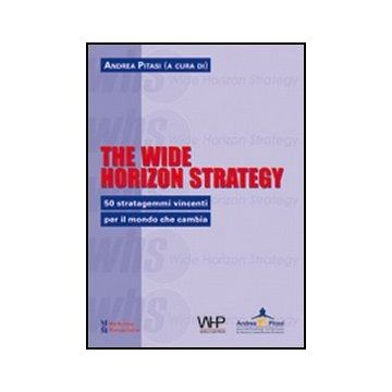 The Wide Horizon Strategy. 50 Stratagemmi Vincenti Per Il Mondo Che Cambia 
