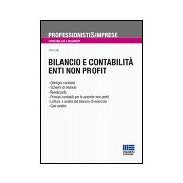 Bilancio E Contabilita' Enti Non Profit -Obblighi contabili -Schemi di bilancio -Rendiconto -Principi contabili per le aziende non profit -Lettura e analisi del bilancio di esercizio -Casi pratici  